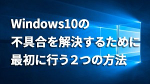 Windows10の不具合を直すために最初に試す２つの方法